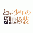 とある少年の外見偽装（ポーカーフェイス）