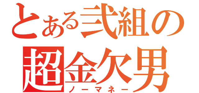 とある弐組の超金欠男（ノーマネー）