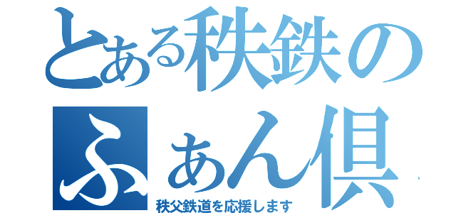 とある秩鉄のふぁん倶楽部（秩父鉄道を応援します）