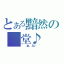 とある黯然の 堂♪（~ 夜。月♪ ~）