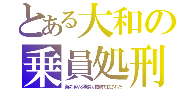 とある大和の乗員処刑（海に浮かぶ乗員が機銃で殺された）