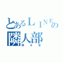 とあるＬＩＮＥの隣人部（語る会）