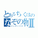 とあるちくはのなぞの物語Ⅱ（インデックス）