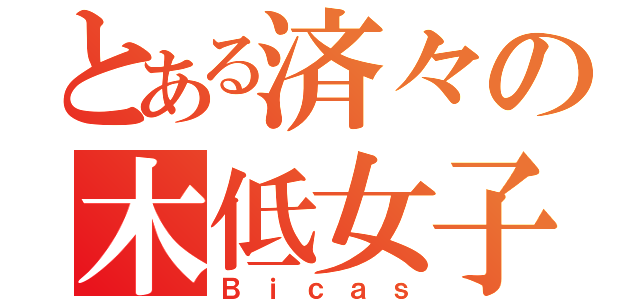 とある済々の木低女子（Ｂｉｃａｓ）