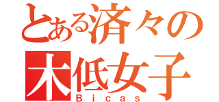 とある済々の木低女子（Ｂｉｃａｓ）