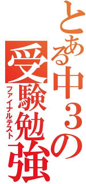 とある中３の受験勉強（ファイナルテスト）