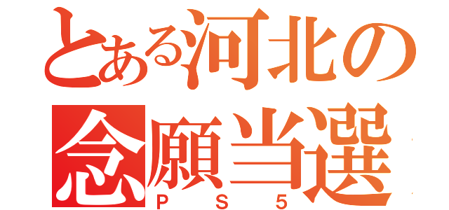 とある河北の念願当選（ＰＳ５）