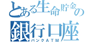 とある生命貯金保険の銀行口座（バンクＡＴＭ）