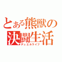 とある熊獣の決闘生活（デュエルライフ）