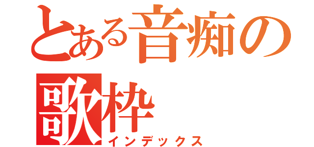 とある音痴の歌枠（インデックス）