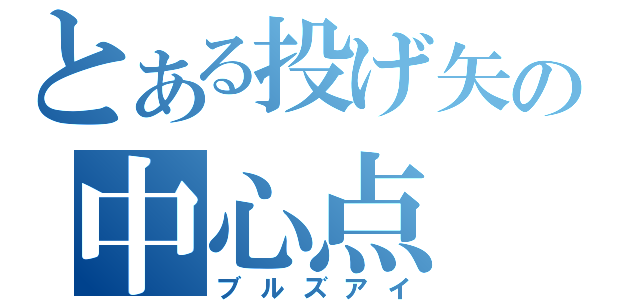 とある投げ矢の中心点（ブルズアイ）