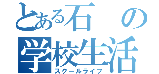 とある石の学校生活（スクールライフ）