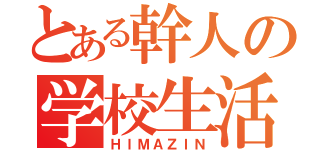 とある幹人の学校生活（ＨＩＭＡＺＩＮ）