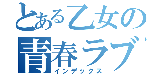 とある乙女の青春ラブ（インデックス）