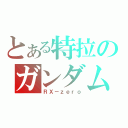 とある特拉のガンダム（ＲＸ－ｚｅｒｏ）