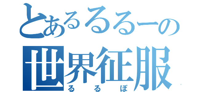 とあるるるーの世界征服（るるぽ）