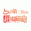 とある第三位の超電磁砲（レールガン）