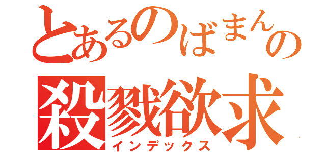 とあるのばまんの殺戮欲求（インデックス）