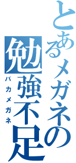 とあるメガネの勉強不足（バカメガネ）