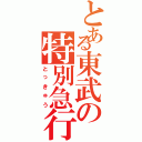 とある東武の特別急行（とっきゅう）