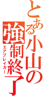 とある小山の強制終了（エアブレイカー）