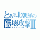 とある北朝鮮の破壊攻撃Ⅱ（テポドン２号）