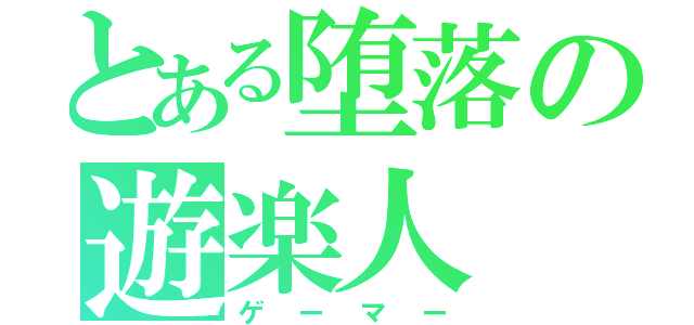 とある堕落の遊楽人（ゲーマー）