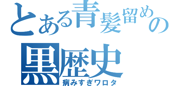 とある青髪留めの黒歴史（病みすぎワロタ）