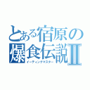 とある宿原の爆食伝説Ⅱ（イーティングマスター）