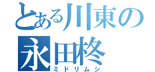 とある川東の永田柊（ミドリムシ）