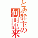 とある群主の何时出来（我敬爱又亲爱的超级可爱的群主啊你什么时候才能浮上来啊）