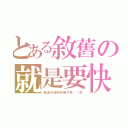 とある敘舊の就是要快樂（難道不能既快樂又色嗎（誤）