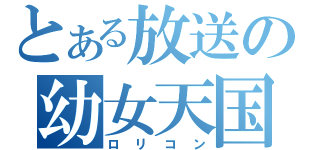 とある放送の幼女天国（ロリコン）