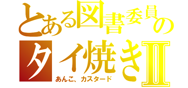 とある図書委員のタイ焼き屋Ⅱ（あんこ、カスタード）