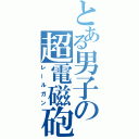 とある男子の超電磁砲（レールガン）