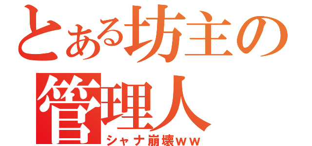 とある坊主の管理人（シャナ崩壊ｗｗ）