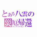 とある八雲の災厄帰還（サイヤクキカン）