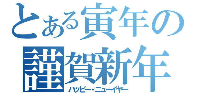 とある寅年の謹賀新年（ハッピー・ニューイヤー）