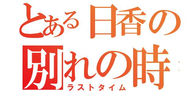 とある日香の別れの時（ラストタイム）