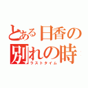 とある日香の別れの時（ラストタイム）