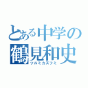 とある中学の鶴見和史（ツルミカズフミ）