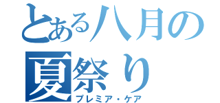 とある八月の夏祭り（プレミア・ケア）