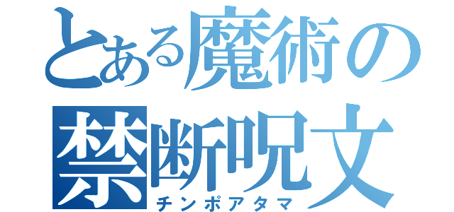 とある魔術の禁断呪文（チンポアタマ）