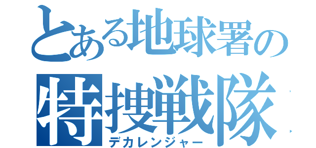 とある地球署の特捜戦隊（デカレンジャー）