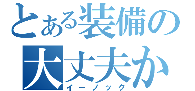 とある装備の大丈夫か？（イーノック）