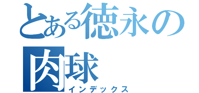 とある徳永の肉球（インデックス）