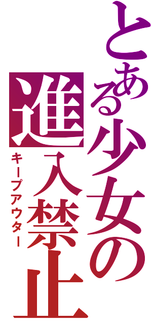 とある少女の進入禁止（キープアウター）