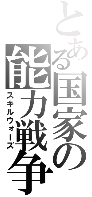 とある国家の能力戦争（スキルウォーズ）