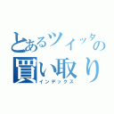 とあるツイッターの買い取り（インデックス）