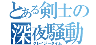 とある剣士の深夜騒動（クレイジータイム）